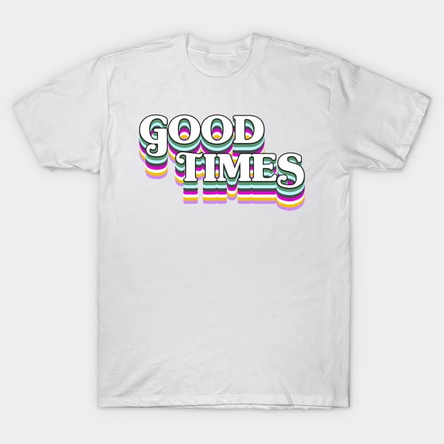 Good Times! T-Shirt by Xanaduriffic